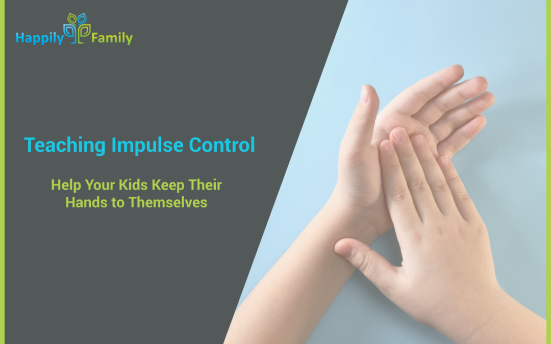 Teaching Impulse Control: Help Your Kids Keep Their Hands to Themselves.