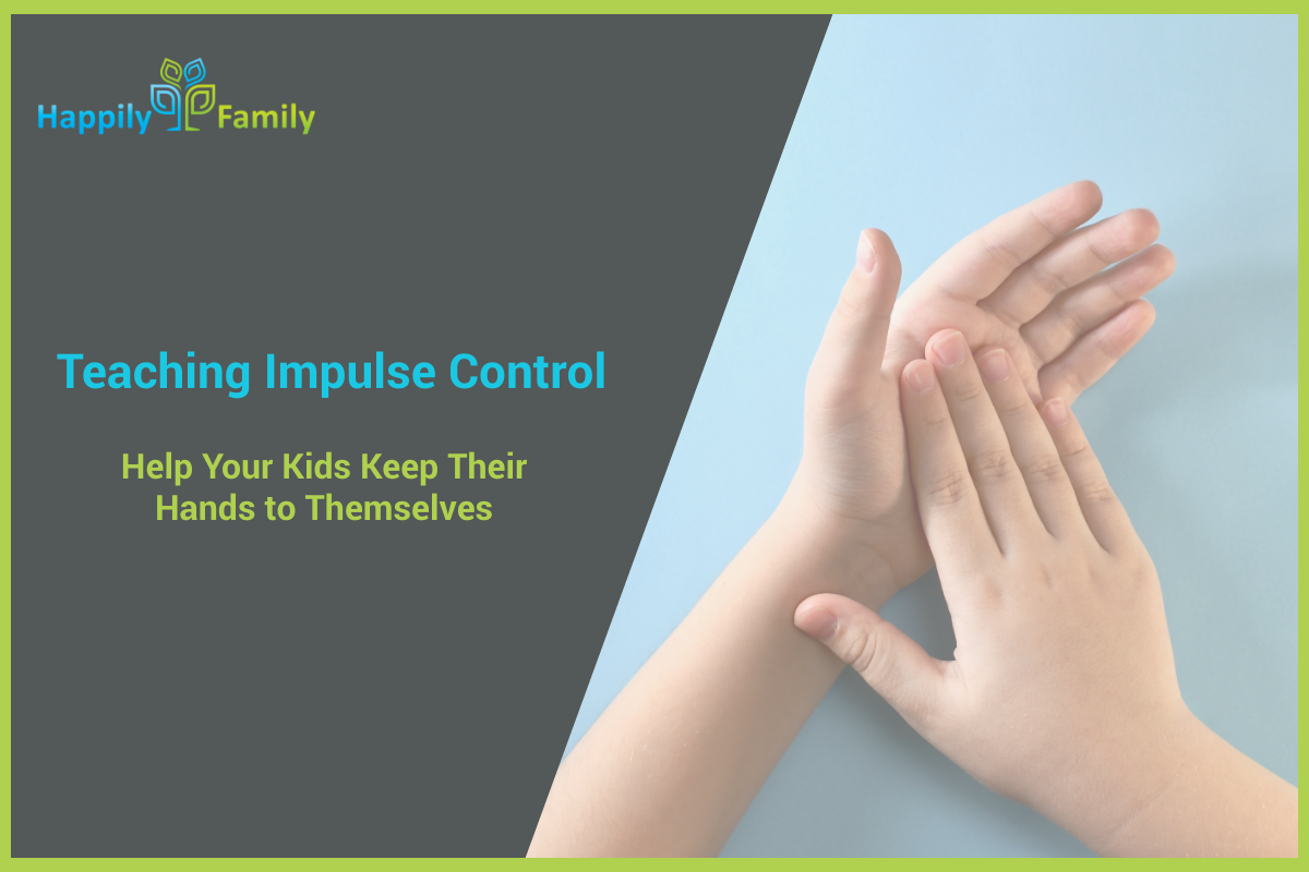 Teaching Impulse Control: Help Your Kids Keep Their Hands to Themselves.