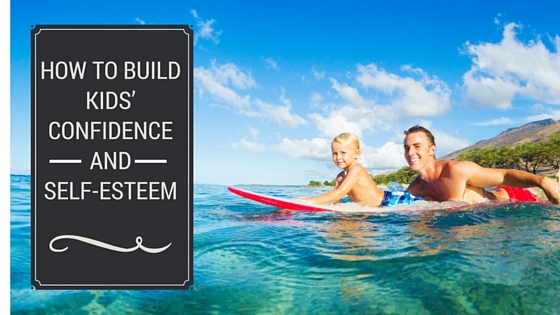 How to Build Kids’ Confidence and Self-Esteem