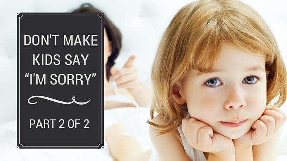 Don’t make kids say “I’m sorry” Part 2