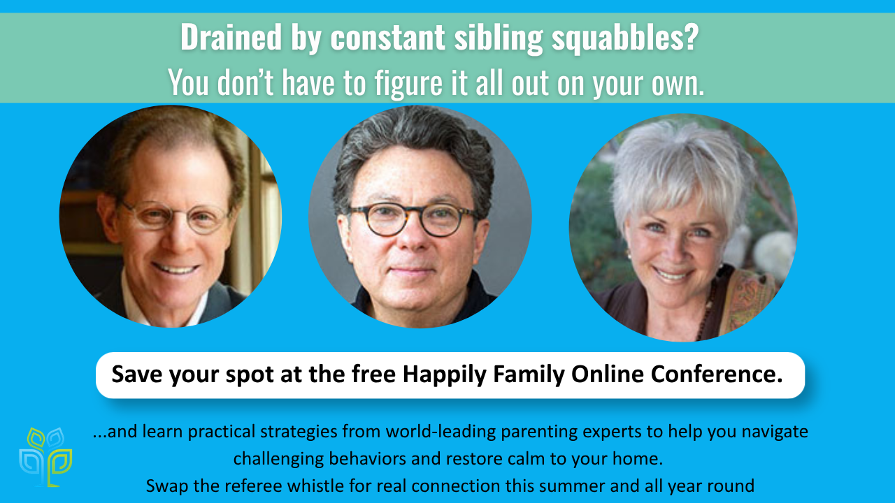 Feeling overwhelmed right now and need something to actually work (6) Promotional graphic for the free Happily Family Online Conference. Header text: 'Drained by constant sibling squabbles? You don't have to figure it all out on your own.' Three circular headshot photos of Dr. Daniel Segiel, Dr. Ross Greene, and Byron Katie, are shown side by side. Button reads 'Save your spot at the free Happily Family Online Conference.' Body text: 'and learn practical strategies from world-leading parenting experts to help you navigate challenging behaviors and restore calm to your home. Swap the referee whistle for real connection this summer and all year round.' Happily Family logo in bottom corner.