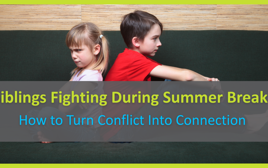 Siblings Fighting During Summer Break? How to Turn Conflict Into Connection