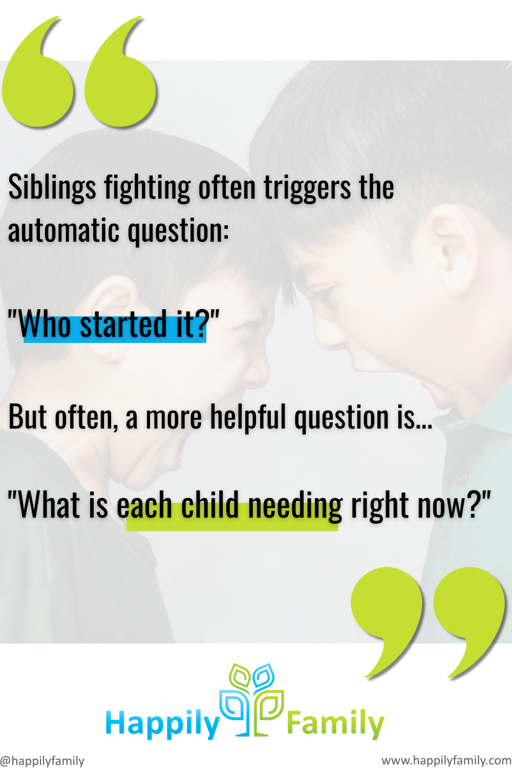  "Two brothers with foreheads touching while yelling at each other. Quote: 'Instead of "Who started it?" ask "What is each child needing right now?"' — Happily Family"