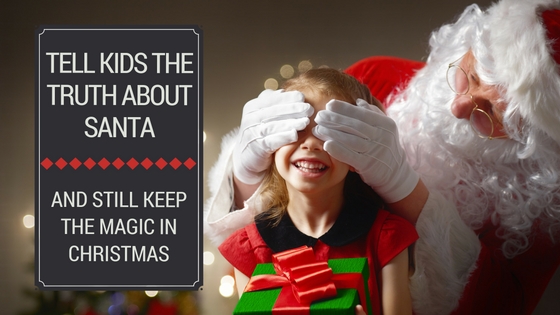 7 Reasons to Tell Your Kids the Truth About Santa (And