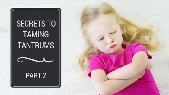 Secrets to Taming Tantrums, Part 2