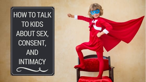 How to Talk to Kids About Sex, Consent, and Intimacy