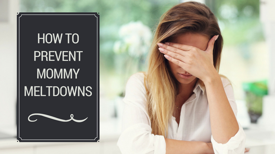 How to prevent Mommy Meltdowns