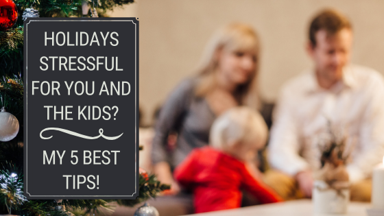 Holidays stressful for you and the kids? Get my 5 best tips!