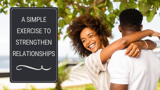 A Simple Exercise To Strengthen Relationships