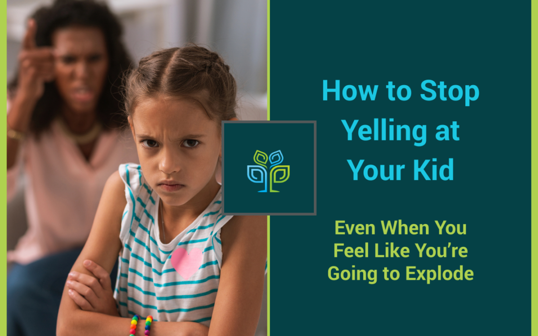 how to stop telling at your kids when when you feel likeyou're going to explode