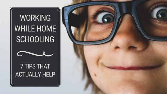 Working while Homeschooling: 7 Tips that Actually Help