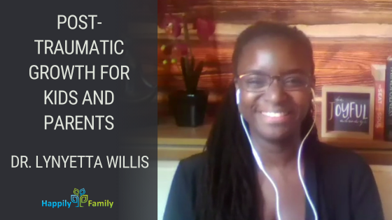 Post-Traumatic Growth for Kids and Parents - Dr. Lynyetta Willis