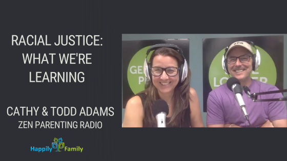 Racial Justice: What we're learning - Cathy and Todd Adams - Zen Parenting Radio