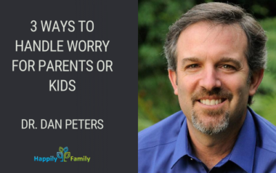 3 Ways to Handle Worry for Parents or Kids – Dr. Dan Peters