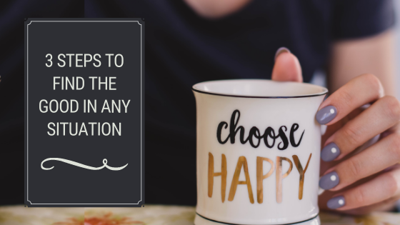 3 Steps to Find the Good in Any Situation