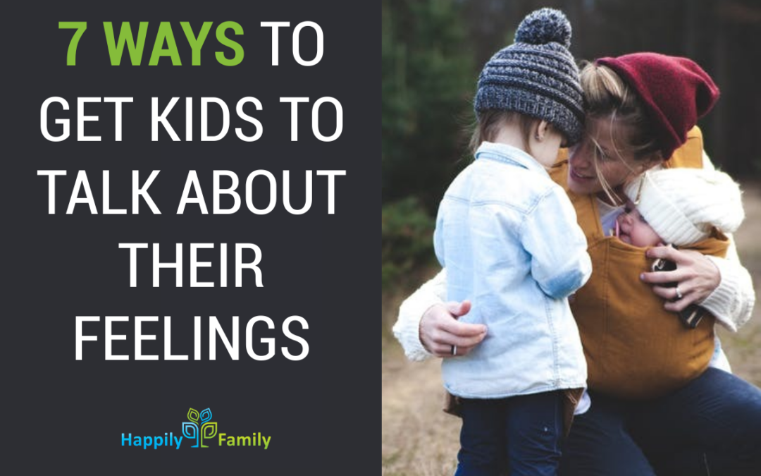 7 WAYS TO GET KIDS TO TALK ABOUT THEIR FEELINGS