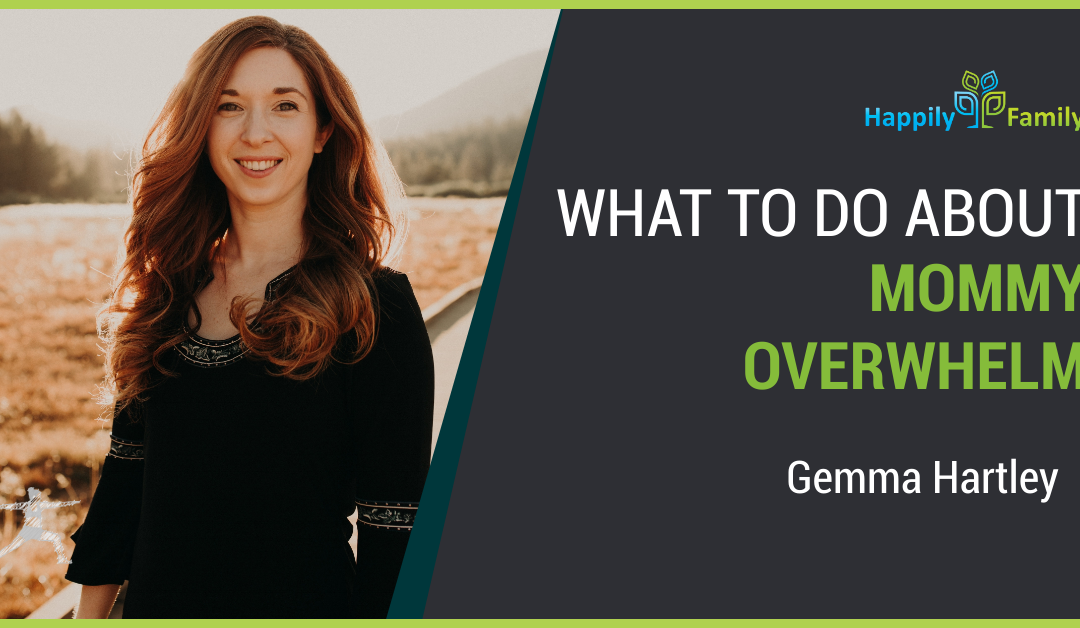 What to do about Mommy Overwhelm - Gemma Hartley