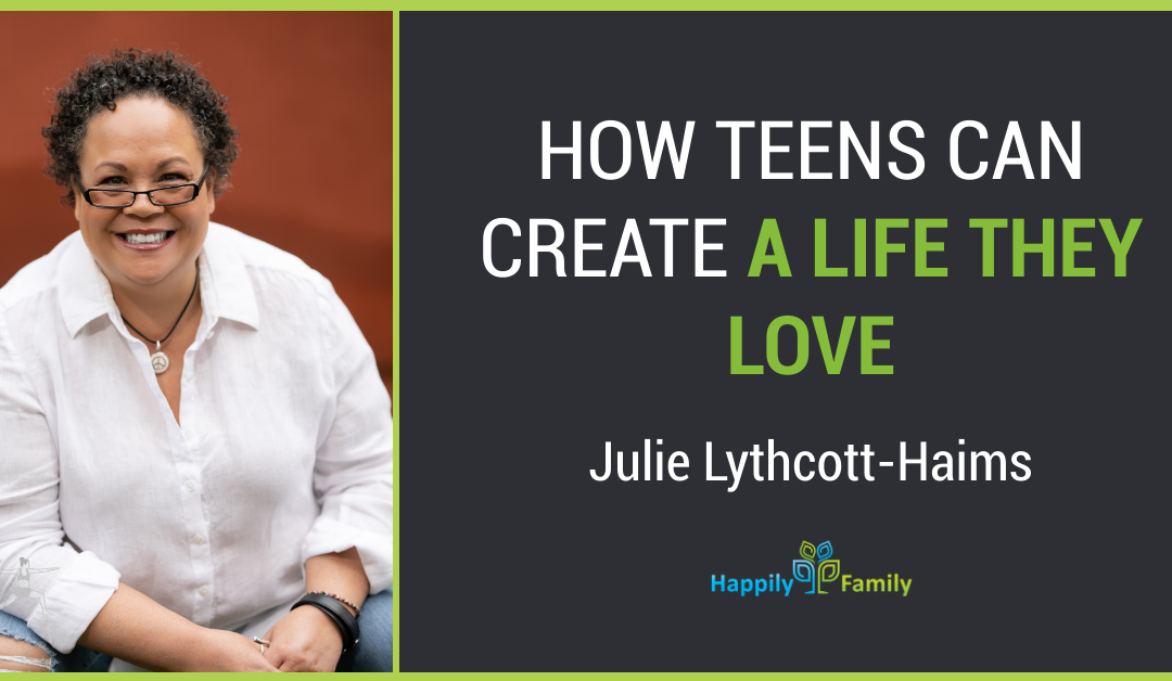 How Teens Can Create a Life They Love - Julie Lythcott-Haims