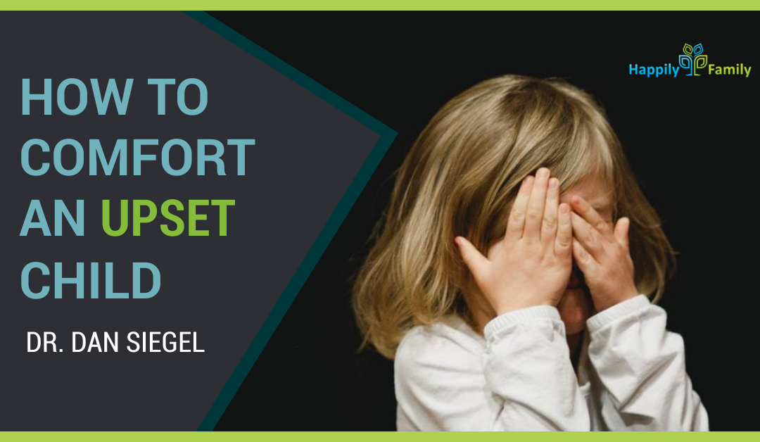 How to comfort an upset child – Dr. Dan Siegel