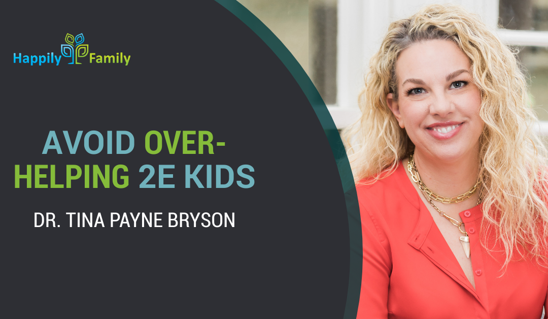 Avoid over-helping 2E kids – Dr. Tina Payne Bryson