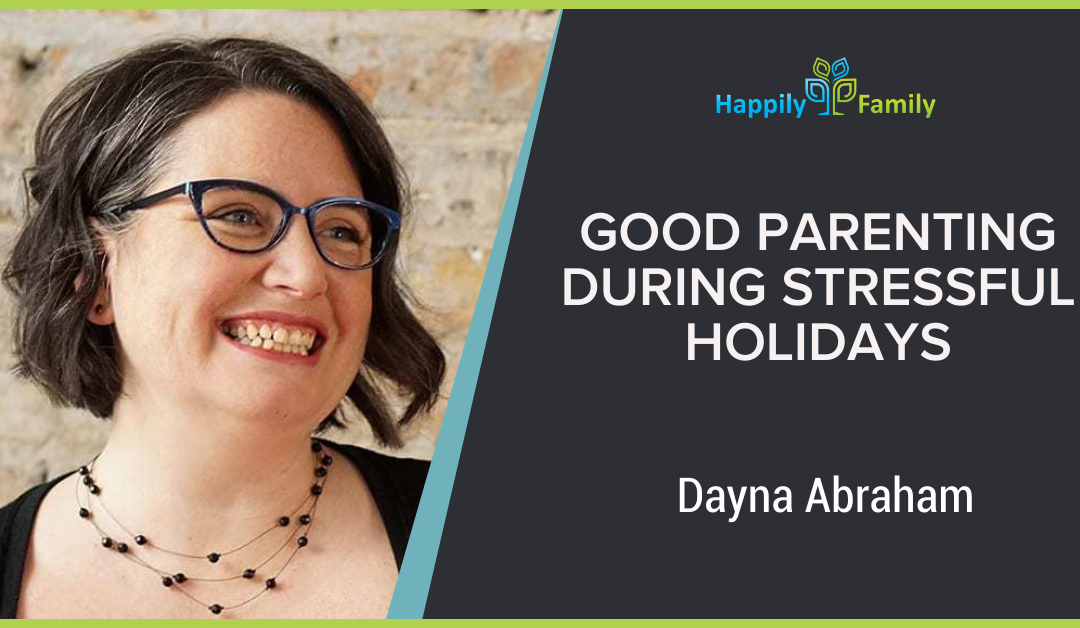 Good Parenting During Stressful Holidays - Dayna Abraham