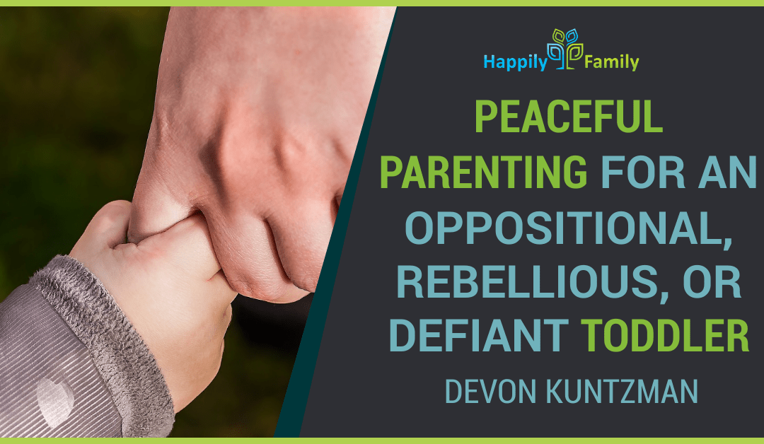 Peaceful Parenting for an Oppositional, Rebellious, or Defiant Toddler with Devon Kuntzman