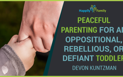 Peaceful Parenting for an Oppositional, Rebellious, or Defiant Toddler with Devon Kuntzman