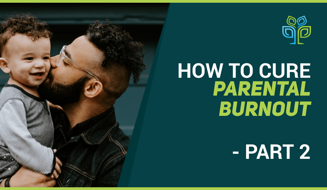 ow to Cure Parental Burnout - Part 2