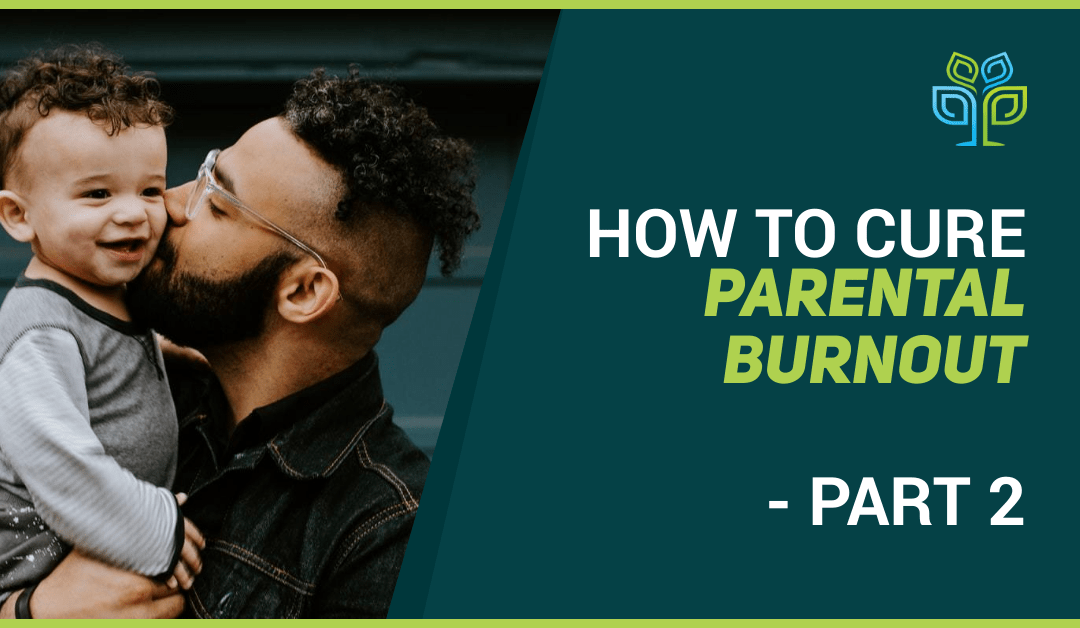 How to Cure Parental Burnout – Part 2