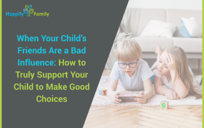 When Your Child’s Friends Are a Bad Influence: How to Truly Support Your Child to Make Good Choices