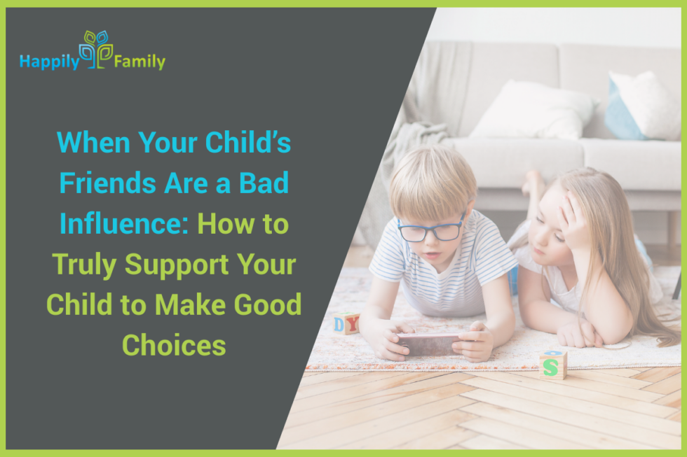 When Your Child’s Friends Are a Bad Influence: How to Truly Support ...