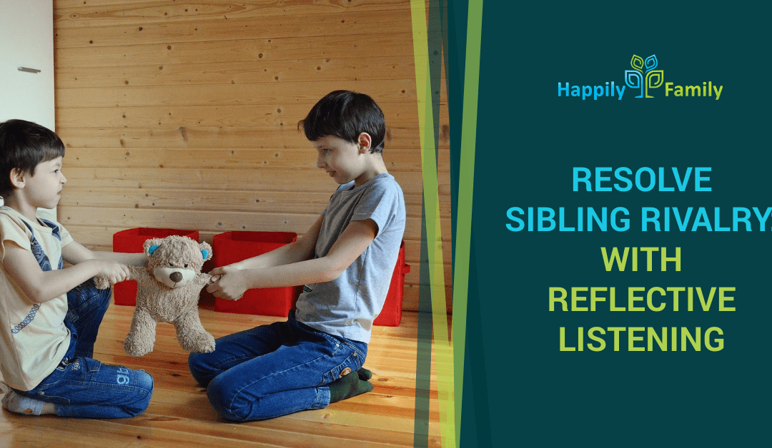 RESOLVE SIBLING RIVALRY: WITH REFLECTIVE LISTENING
