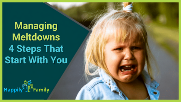Photo of a crying young girl. Text: 'Managing Meltdowns: 4 Steps That Start With You.' Happily Family.