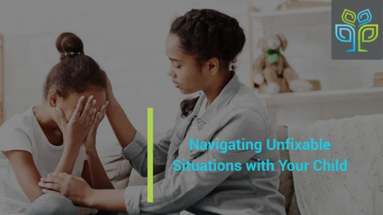 Navigating Unfixable Situations with Your Child